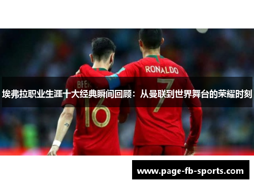 埃弗拉职业生涯十大经典瞬间回顾：从曼联到世界舞台的荣耀时刻