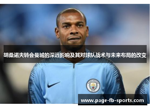 胡桑诺夫转会曼城的深远影响及其对球队战术与未来布局的改变 胡桑诺夫转会曼城的深远影响及其对球队战术与未来布局的改变