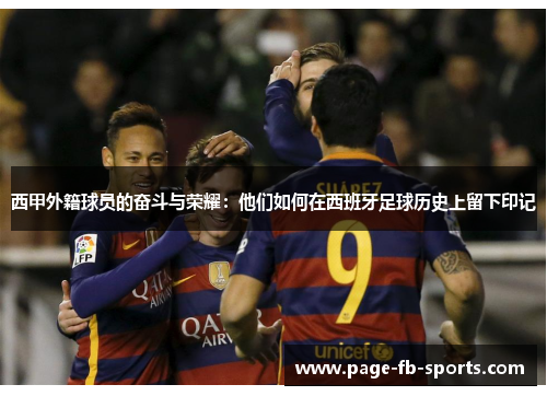 西甲外籍球员的奋斗与荣耀：他们如何在西班牙足球历史上留下印记