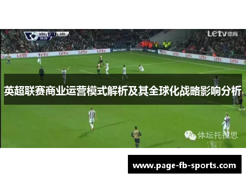 英超联赛商业运营模式解析及其全球化战略影响分析 英超联赛商业运营模式解析及其全球化战略影响分析