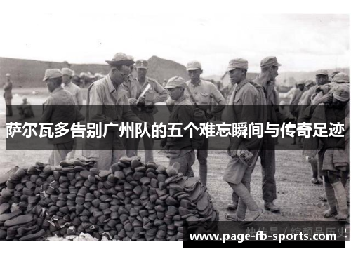 萨尔瓦多告别广州队的五个难忘瞬间与传奇足迹 萨尔瓦多告别广州队的五个难忘瞬间与传奇足迹