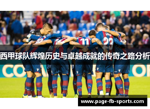 西甲球队辉煌历史与卓越成就的传奇之路分析