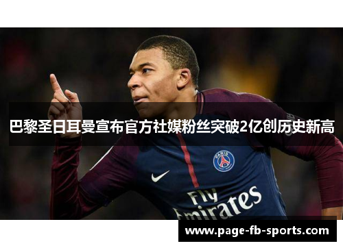 巴黎圣日耳曼宣布官方社媒粉丝突破2亿创历史新高 巴黎圣日耳曼宣布官方社媒粉丝突破2亿创历史新高