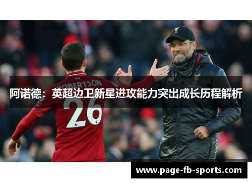 阿诺德：英超边卫新星进攻能力突出成长历程解析