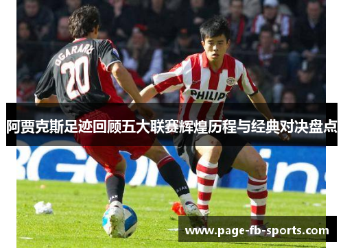 阿贾克斯足迹回顾五大联赛辉煌历程与经典对决盘点
